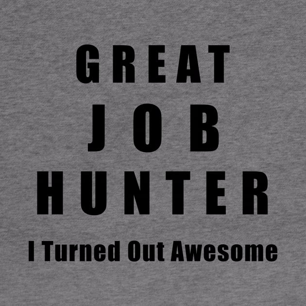 Great Job Hunter Funny by chrizy1688
